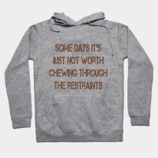 Some Days It's Just Not Worth Chewing Through the Restraints Hoodie